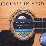 Trouble In Mind: The Doc Watson Country Blues Collection 1964-1998